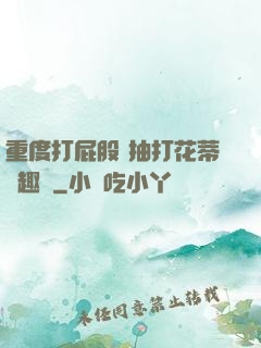 重度打屁股 抽打花蒂筆趣閣
